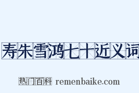 寿朱雪鸿七十近义词是什么意思的图片